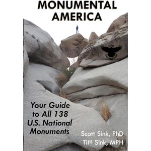 Scott Monumental America: Your Guide to All 138 U.S. National Monuments Scott Monumental America: Your Guide to All 138 U.S. National Monuments