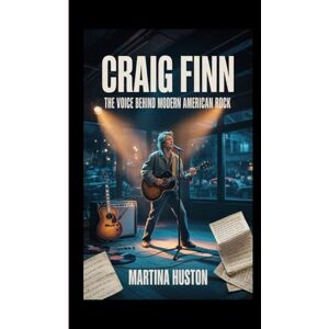 Huston, Martina CRAIG FINN: The Voice Behind Modern American Rock Huston, Martina CRAIG FINN: The Voice Behind Modern American Rock
