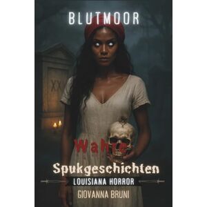 Bruni, Giovanna Blutmoor: Wahre Spukgeschichten aus Louisiana (Unheimliche Geschichten aus aller Welt) Bruni, Giovanna Blutmoor: Wahre Spukgeschichten aus Louisiana (Unheimliche Geschichten aus aller Welt)