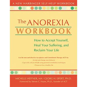 Heffner, Michelle The Anorexia Workbook: How to Accept Yourself, Heal Your Suffering, and Reclaim Your Life (New Harbinger Self-Help Workbook) Heffner, Michelle The Anorexia Workbook: How to Accept Yourself, Heal Your Suffering, and Reclaim Your Life (New Harbinger Self-Help Workbook)