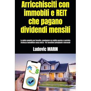 MARIN, Ludovic Arricchisciti con immobili e REIT che pagano dividendi mensili:: La guida completa per investire, guadagnare un reddito passivo e costruire ricchezza ... Per investitori principianti e intermedi MARIN, Ludovic Arricchisciti con immobili e REIT che pagano dividendi mensili:: La guida completa per investire, guadagnare un reddito passivo e costruire ricchezza ... Per investitori principianti e intermedi