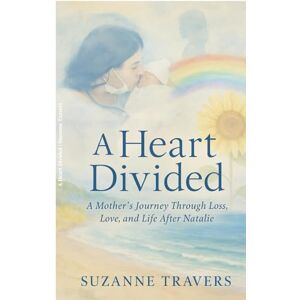 Travers, Suzanne A Heart Divided: A Mother’s Journey Through Loss, Love, and Life After Natalie Travers, Suzanne A Heart Divided: A Mother’s Journey Through Loss, Love, and Life After Natalie
