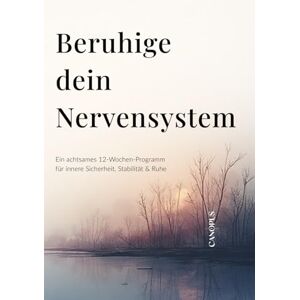 Canopus Beruhige dein Nervensystem: Ein achtsames 12-Wochen-Programm für innere Sicherheit, Stabilität & Ruhe (Serie 3: Trauma & Nervensystem) Canopus Beruhige dein Nervensystem: Ein achtsames 12-Wochen-Programm für innere Sicherheit, Stabilität & Ruhe (Serie 3: Trauma & Nervensystem)