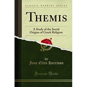 Harrison, Jane Ellen Themis (Classic Reprint): A Study of the Social Origins of Greek Religion: A Study of the Social Origins of Greek Religion (Classic Reprint) Harrison, Jane Ellen Themis (Classic Reprint): A Study of the Social Origins of Greek Religion: A Study of the Social Origins of Greek Religion (Classic Reprint)