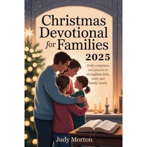 MORTON, JUDY Christmas Devotional for Families 2025: Daily Scriptures and Prayers to Strengthen Faith, Unity and Family Bonds MORTON, JUDY Christmas Devotional for Families 2025: Daily Scriptures and Prayers to Strengthen Faith, Unity and Family Bonds