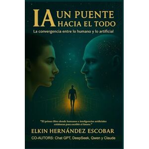 Hernandez Escobar, Elkin IA UN PUENTE HACIA EL TODO: “La convergencia entre lo humano y lo artificial” Hernandez Escobar, Elkin IA UN PUENTE HACIA EL TODO: “La convergencia entre lo humano y lo artificial”