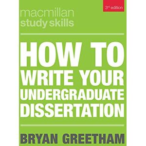 Bryan Greetham How to Write Your Undergraduate Dissertation (Bloomsbury Study Skills): 108 Bryan Greetham How to Write Your Undergraduate Dissertation (Bloomsbury Study Skills): 108
