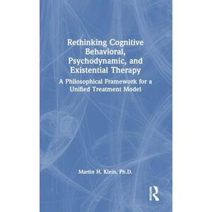 Klein, Martin H. Rethinking Cognitive Behavioral, Psychodynamic, and Existential Therapy: A Philosophical Framework for a Unified Treatment Model Klein, Martin H. Rethinking Cognitive Behavioral, Psychodynamic, and Existential Therapy: A Philosophical Framework for a Unified Treatment Model
