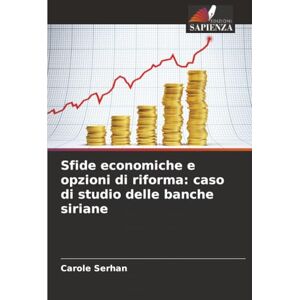 Serhan, Carole Sfide economiche e opzioni di riforma: caso di studio delle banche siriane Serhan, Carole Sfide economiche e opzioni di riforma: caso di studio delle banche siriane