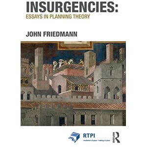 Friedmann, John Insurgencies: Essays in Planning Theory (RTPI Library Series) Friedmann, John Insurgencies: Essays in Planning Theory (RTPI Library Series)