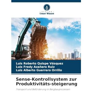 Quispe Vásquez, Luis Roberto Sense-Kontrollsystem zur Produktivitäts-steigerung: Transport und Beförderung in Bergbauprozessen Quispe Vásquez, Luis Roberto Sense-Kontrollsystem zur Produktivitäts-steigerung: Transport und Beförderung in Bergbauprozessen