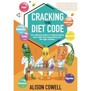 Cowell, Alison Cracking the Diet Code: The ultimate guide to understanding your body and responding with the right nutrition Cowell, Alison Cracking the Diet Code: The ultimate guide to understanding your body and responding with the right nutrition