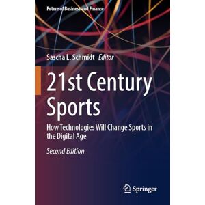 21st Century Sports: How Technologies Will Change Sports in the Digital Age (Future of Business and Finance) 21st Century Sports: How Technologies Will Change Sports in the Digital Age (Future of Business and Finance)