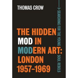 Crow, Thomas The Hidden Mod in Modern Art London, 1957-1969 (Paul Mellon Centre for Studies in British Art) Crow, Thomas The Hidden Mod in Modern Art London, 1957-1969 (Paul Mellon Centre for Studies in British Art)