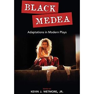 Black Medea: Adaptations for Modern Plays (Cambria Studies in Contemporary Global Performing Arts) Black Medea: Adaptations for Modern Plays (Cambria Studies in Contemporary Global Performing Arts)