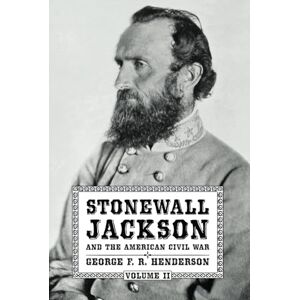 Henderson, George F. R. Stonewall Jackson and the American Civil War: Volume II Henderson, George F. R. Stonewall Jackson and the American Civil War: Volume II