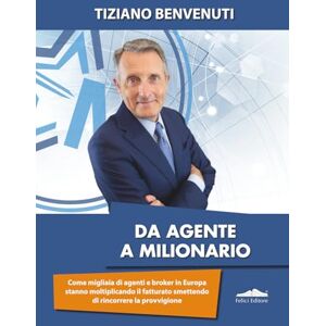Benvenuti, Tiziano DA AGENTE A MILIONARIO: Come migliaia di agenti e broker in Europa stanno moltiplicando il fatturato smettendo di rincorrere la provvigione Benvenuti, Tiziano DA AGENTE A MILIONARIO: Come migliaia di agenti e broker in Europa stanno moltiplicando il fatturato smettendo di rincorrere la provvigione