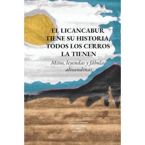 Mena Iturriaga, Mauricio El Licancabur tiene su historia, todos los cerros la tienen: Mitos, leyendas y fábulas altoandinas (Libreria del Desierto) Mena Iturriaga, Mauricio El Licancabur tiene su historia, todos los cerros la tienen: Mitos, leyendas y fábulas altoandinas (Libreria del Desierto)