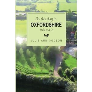 Godson, Julie Ann On this day in Oxfordshire: Volume 2 Godson, Julie Ann On this day in Oxfordshire: Volume 2