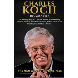 Morgan Press, Lex CHARLES KOCH BIOGRAPHY: The Inspiring Story of a Capitalist how his is Transforming American Business, His Political Influence, and the Future of His Ideas Beyond One Man’s Lifetime. Morgan Press, Lex CHARLES KOCH BIOGRAPHY: The Inspiring Story of a Capitalist how his is Transforming American Business, His Political Influence, and the Future of His Ideas Beyond One Man’s Lifetime.