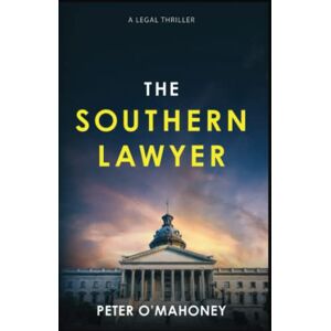O'Mahoney, Peter The Southern Lawyer: An Epic Legal Thriller: 1 (The Southern Lawyer Series) O'Mahoney, Peter The Southern Lawyer: An Epic Legal Thriller: 1 (The Southern Lawyer Series)