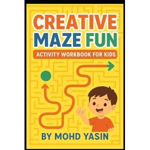 Yasin, Mr Mohd Creative Maze Fun: Activity Workbook for Kids: Mind-Twisting Maze Puzzles for Children Yasin, Mr Mohd Creative Maze Fun: Activity Workbook for Kids: Mind-Twisting Maze Puzzles for Children
