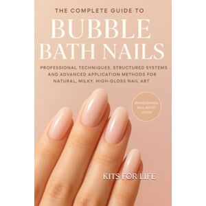 KITS FOR LIFE The Complete Guide to Bubble Bath Nails: Professional Techniques, Structured Systems, and Advanced Application Methods for Natural, Milky, High-Gloss Nail Art KITS FOR LIFE The Complete Guide to Bubble Bath Nails: Professional Techniques, Structured Systems, and Advanced Application Methods for Natural, Milky, High-Gloss Nail Art