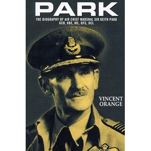 Grub Street Publishing Park: The Biography of Air Chief Marshal Sir Keith Park, GCB, KBE, MC, DFC, DCL Grub Street Publishing Park: The Biography of Air Chief Marshal Sir Keith Park, GCB, KBE, MC, DFC, DCL