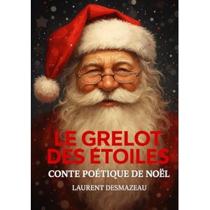 Desmazeau, Laurent Le Grelot des Étoiles: Un conte de Noël envoûtant, poétique et mystique (Contes et récits de Noël pour les jeunes enfants) Desmazeau, Laurent Le Grelot des Étoiles: Un conte de Noël envoûtant, poétique et mystique (Contes et récits de Noël pour les jeunes enfants)