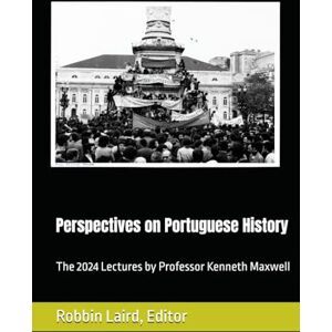 Laird, Robbin Perspectives on Portuguese Histroy: The 2024 Lectures by Professor Kenneth Maxwell (Portugal and Brazil Confront the Contemporary World) Laird, Robbin Perspectives on Portuguese Histroy: The 2024 Lectures by Professor Kenneth Maxwell (Portugal and Brazil Confront the Contemporary World)