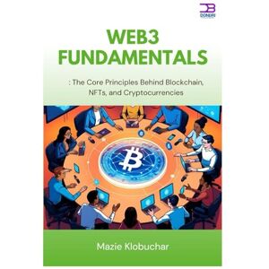 Klobuchar, Mazie Web3 Fundamentals: The Core Principles Behind Blockchain, NFTs, and Cryptocurrencies Klobuchar, Mazie Web3 Fundamentals: The Core Principles Behind Blockchain, NFTs, and Cryptocurrencies