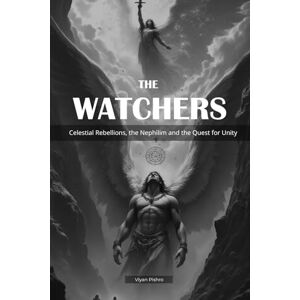 Pishro, Viyan The Watchers: Celestial Rebellions, the Nephilim and the Quest for Unity Pishro, Viyan The Watchers: Celestial Rebellions, the Nephilim and the Quest for Unity