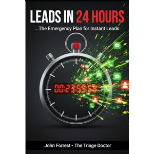 Forrest, John Leads in 24 Hours: The Emergency Plan for Instant Leads (The Triage Doctor) Forrest, John Leads in 24 Hours: The Emergency Plan for Instant Leads (The Triage Doctor)