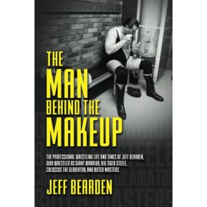 Bearden, Jeff The Man Behind the Makeup: The Professional Wrestling Life and Times Of Jeff Bearden, Who Wrestled As Giant Warrior, Big Tiger Steele, Colossus The Gladiator, And Butch Masters Bearden, Jeff The Man Behind the Makeup: The Professional Wrestling Life and Times Of Jeff Bearden, Who Wrestled As Giant Warrior, Big Tiger Steele, Colossus The Gladiator, And Butch Masters
