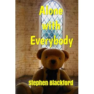 Blackford, Mr Stephen Patrick Alone with Everybody (Rambling musings and other balderdash) Blackford, Mr Stephen Patrick Alone with Everybody (Rambling musings and other balderdash)