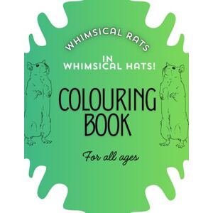 Summers, Miss Scarlett Whimsical Rats in Whimsical Hats: Colouring activity book for all ages Summers, Miss Scarlett Whimsical Rats in Whimsical Hats: Colouring activity book for all ages