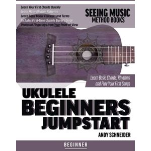 Schneider, Andy Ukulele Beginners Jumpstart: Learn Basic Chords, Rhythms and Play Your First Songs Schneider, Andy Ukulele Beginners Jumpstart: Learn Basic Chords, Rhythms and Play Your First Songs