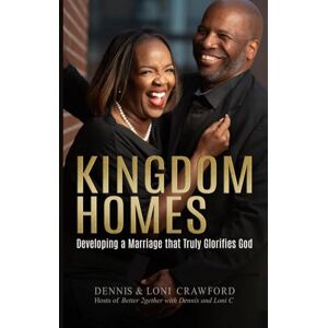 Crawford, Dennis KINGdom Homes: Developing a Marriage that Truly Glorifies God Crawford, Dennis KINGdom Homes: Developing a Marriage that Truly Glorifies God