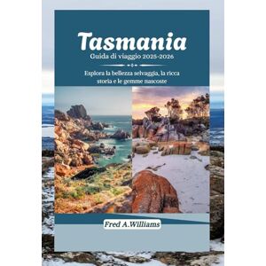 Williams, Fred A. Tasmania Guida di viaggio 2025-2026: Esplora la bellezza selvaggia, la ricca storia e le gemme nascoste Williams, Fred A. Tasmania Guida di viaggio 2025-2026: Esplora la bellezza selvaggia, la ricca storia e le gemme nascoste
