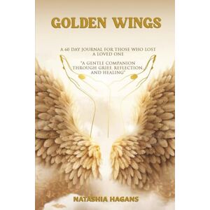 Hagans, Natashia Golden Wings: "A gentle companion through grief, reflection, and healing. Hagans, Natashia Golden Wings: "A gentle companion through grief, reflection, and healing.