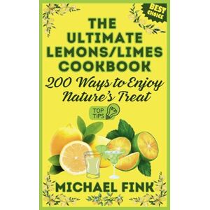 Fink, Michael The Ultimate Lemons/Limes Cookbook: 200 Ways to Enjoy Nature’s Treat: 200 Ways to Turn Lemons and Limes into Irresistible Magic in Your Kitchen Fink, Michael The Ultimate Lemons/Limes Cookbook: 200 Ways to Enjoy Nature’s Treat: 200 Ways to Turn Lemons and Limes into Irresistible Magic in Your Kitchen