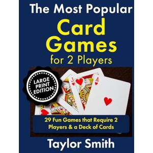 Taylor The Most Popular Card Games for 2 Players: 29 Fun Games that Require 2 Players & a Deck of Cards, Large Print Edition (Learn Popular Card Games, Large Print Editions) Taylor The Most Popular Card Games for 2 Players: 29 Fun Games that Require 2 Players & a Deck of Cards, Large Print Edition (Learn Popular Card Games, Large Print Editions)