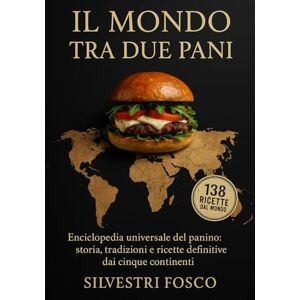 Silvestri, Fosco IL MONDO TRA DUE PANI: Enciclopedia universale del panino: storia, tradizioni e ricette definitive dai cinque continenti Silvestri, Fosco IL MONDO TRA DUE PANI: Enciclopedia universale del panino: storia, tradizioni e ricette definitive dai cinque continenti