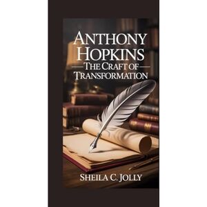 C. Jolly, Sheila Anthony Hopkins: The Craft of Transformation C. Jolly, Sheila Anthony Hopkins: The Craft of Transformation