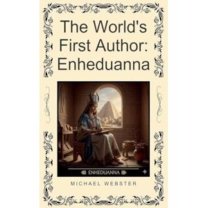 Webster, Michael The World's First Author: Enheduanna Webster, Michael The World's First Author: Enheduanna