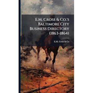 E.M. Cross & Co.'s Baltimore City Business Directory (1863-1864) E.M. Cross & Co.'s Baltimore City Business Directory (1863-1864)
