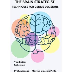 PINTO, PROF MARCUS VINICIUS THE STRATEGIST BRAIN: TECHNIQUES FOR GENIUS DECISIONS (You Better) PINTO, PROF MARCUS VINICIUS THE STRATEGIST BRAIN: TECHNIQUES FOR GENIUS DECISIONS (You Better)