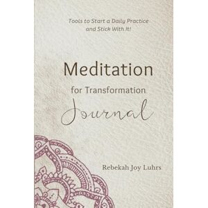 Luhrs, Rebekah Joy Meditation for Transformation Journal: Tools to Start a Daily Practice and Stick With It! Luhrs, Rebekah Joy Meditation for Transformation Journal: Tools to Start a Daily Practice and Stick With It!