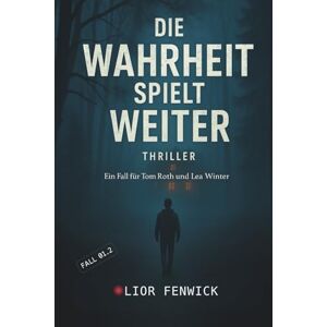 Fenwick, Lior Die Wahrheit spielt weiter: Ein Fall für Tom Roth und Lea Winter Fenwick, Lior Die Wahrheit spielt weiter: Ein Fall für Tom Roth und Lea Winter
