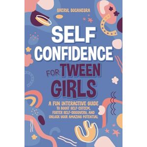 Bocanegra, Sheryl Self-Confidence for Tween Girls: A Fun Interactive Guide to Boost Self-Esteem, Foster Self-Discovery, and Unlock Your Amazing Potential Bocanegra, Sheryl Self-Confidence for Tween Girls: A Fun Interactive Guide to Boost Self-Esteem, Foster Self-Discovery, and Unlock Your Amazing Potential